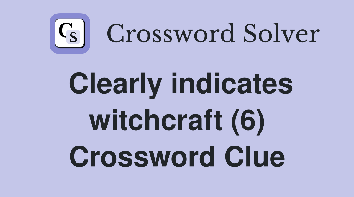 Clearly indicates witchcraft (6) Crossword Clue