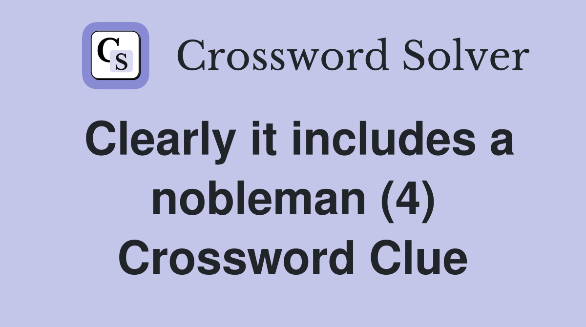 Clearly it includes a nobleman (4) Crossword Clue