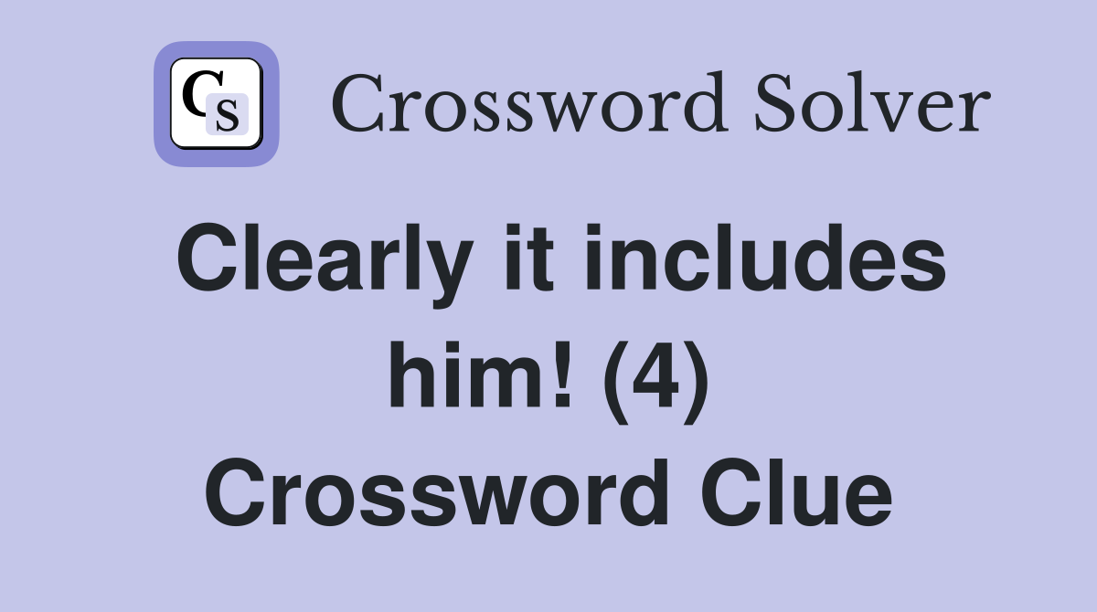Clearly it includes him! (4) Crossword Clue