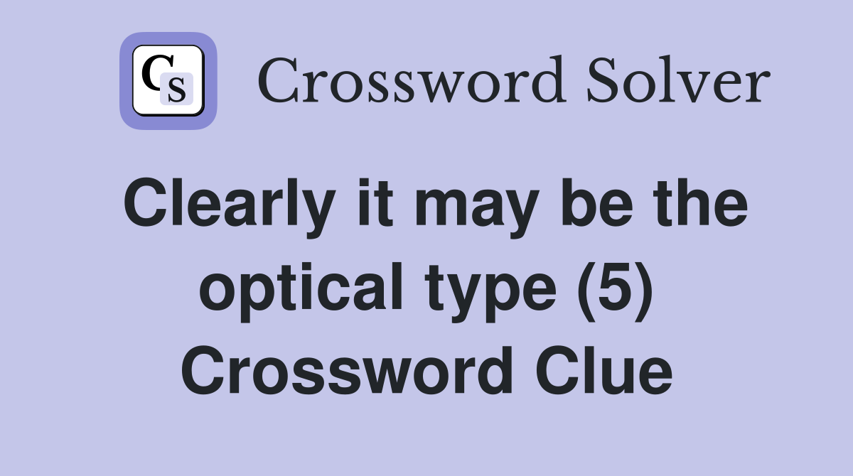 Clearly it may be the optical type (5) Crossword Clue