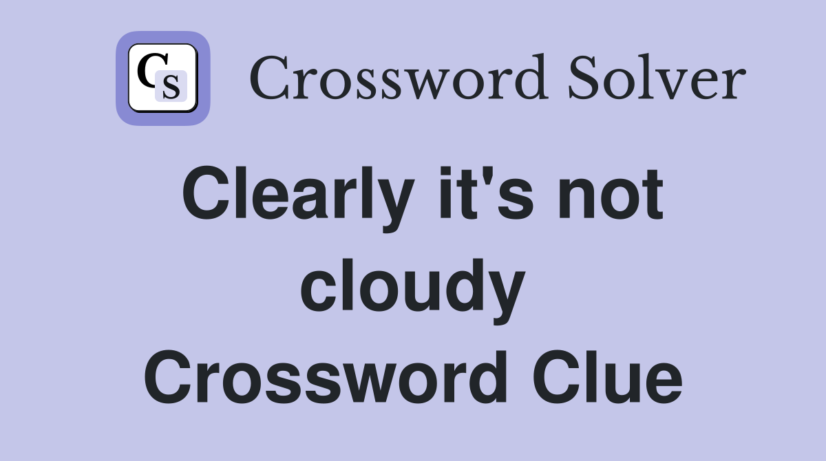 Clearly it's not cloudy Crossword Clue