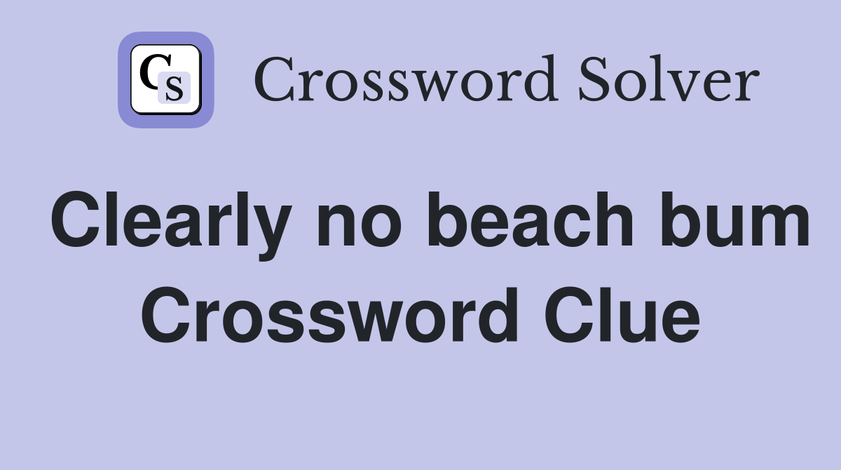 Clearly no beach bum Crossword Clue