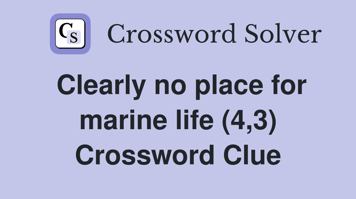 Clearly no place for marine life (4,3) Crossword Clue