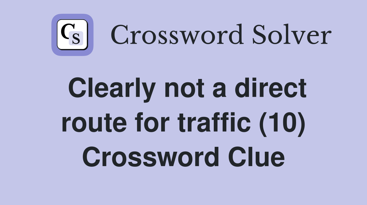 Clearly not a direct route for traffic (10) Crossword Clue