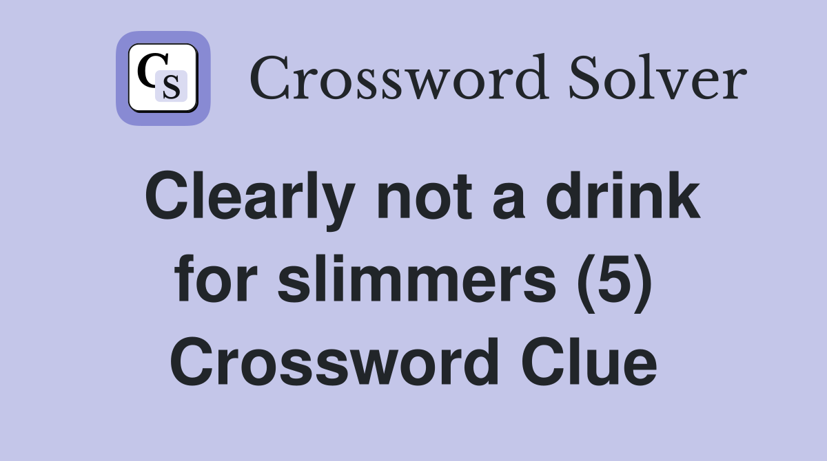 Clearly not a drink for slimmers (5) Crossword Clue