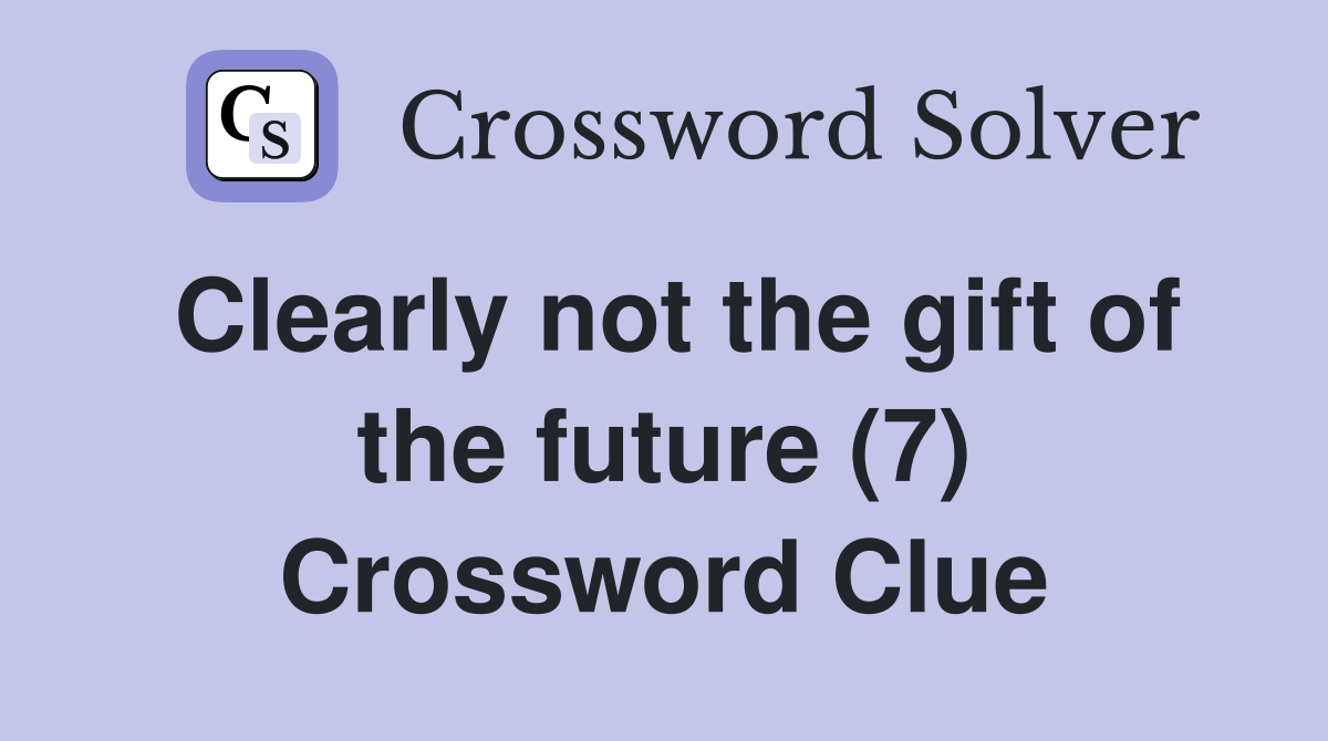 Clearly not the gift of the future (7) Crossword Clue