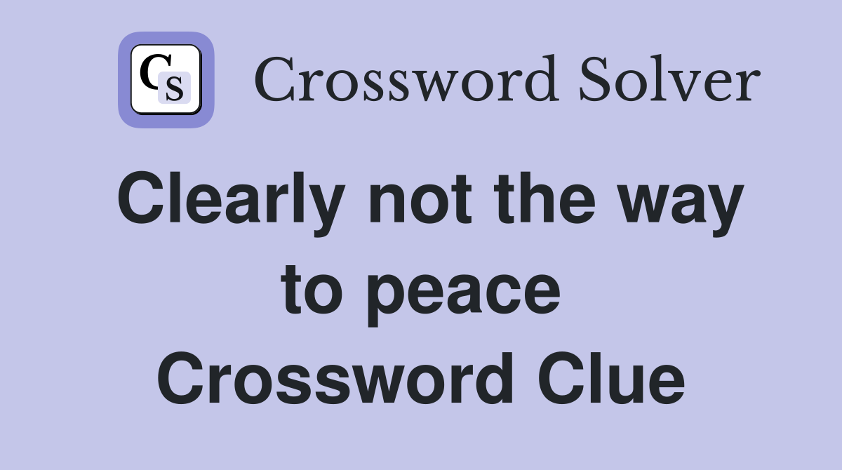 Clearly not the way to peace Crossword Clue