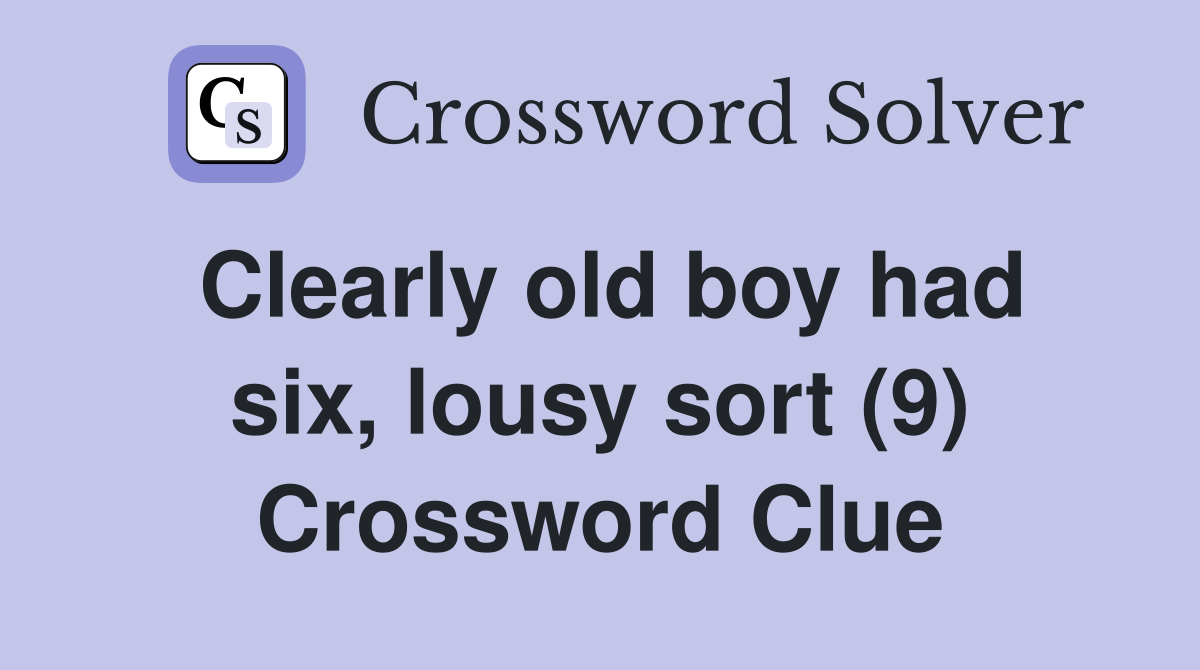 Clearly old boy had six, lousy sort (9) Crossword Clue