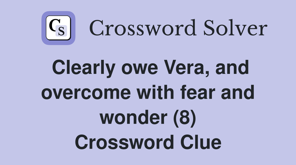 Clearly owe Vera, and overcome with fear and wonder (8) Crossword Clue