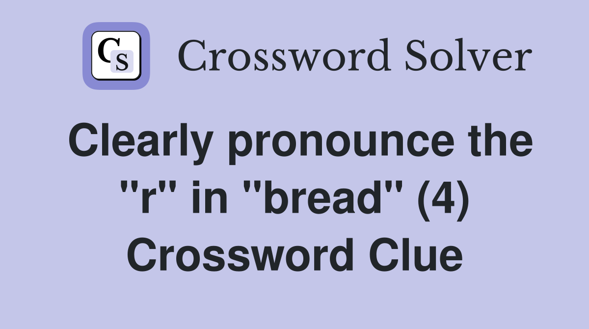 Clearly pronounce the "r" in "bread" (4) Crossword Clue