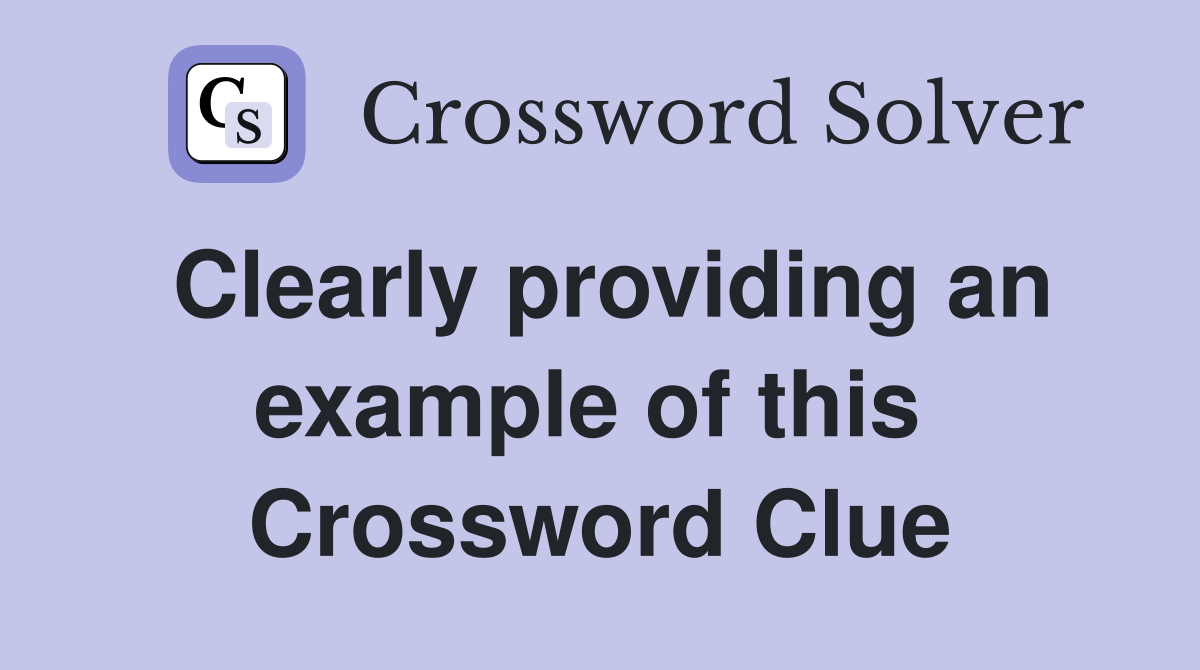 Clearly providing an example of this  Crossword Clue