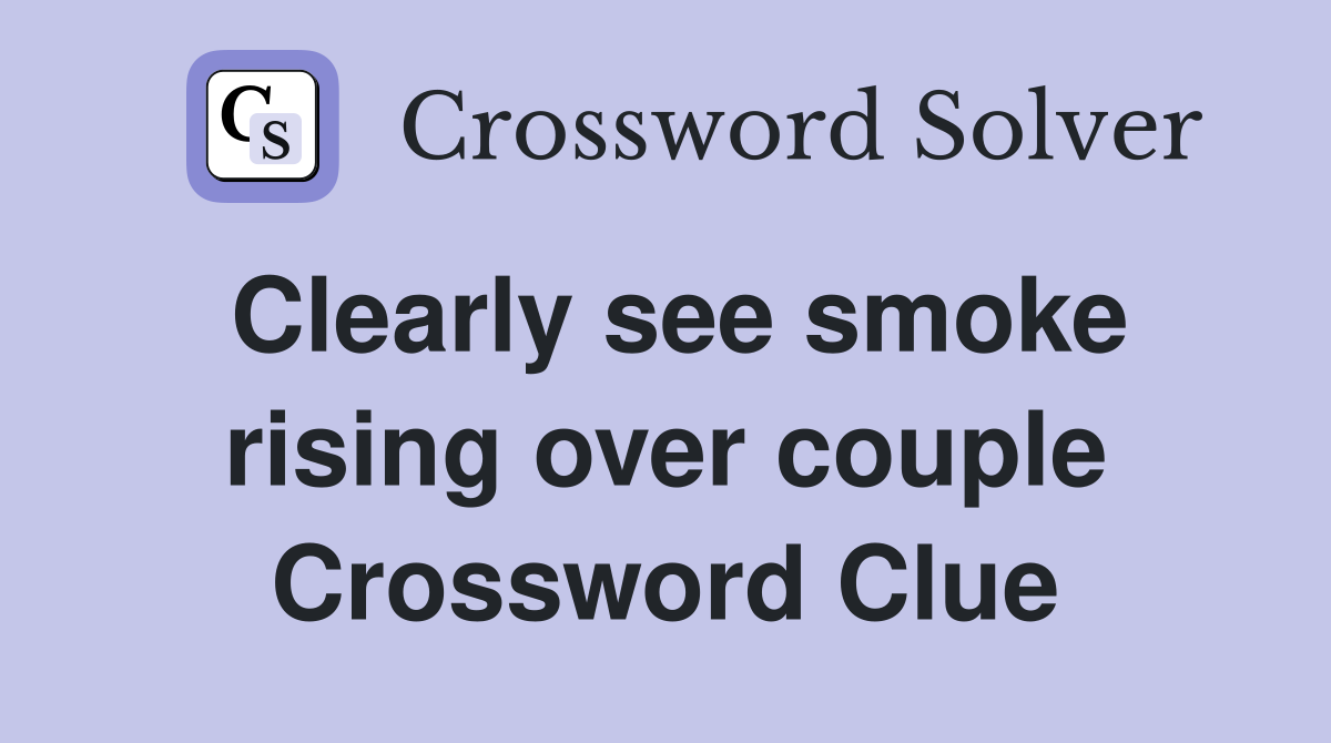 Clearly see smoke rising over couple Crossword Clue