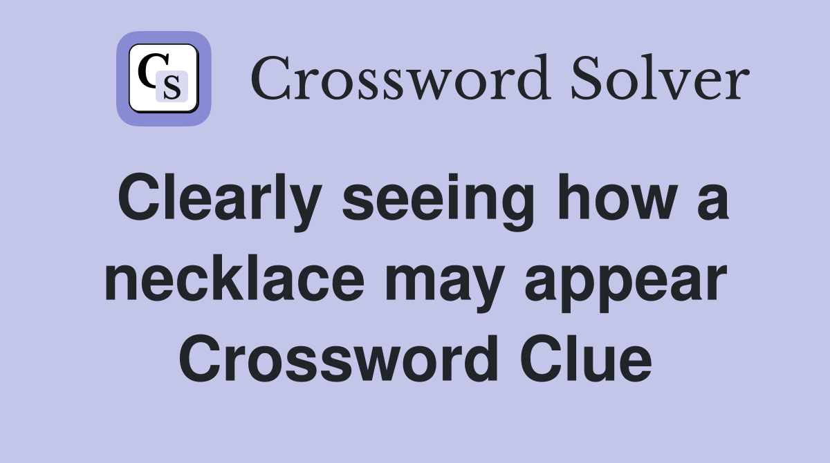 Clearly seeing how a necklace may appear Crossword Clue
