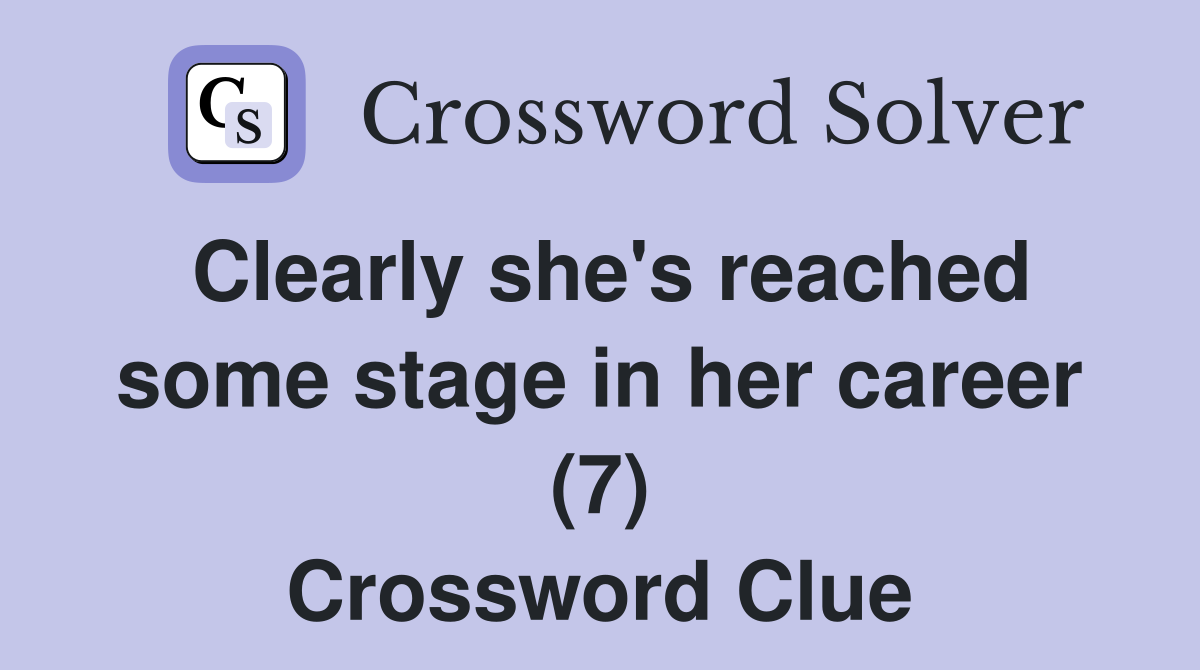 Clearly she's reached some stage in her career (7) Crossword Clue