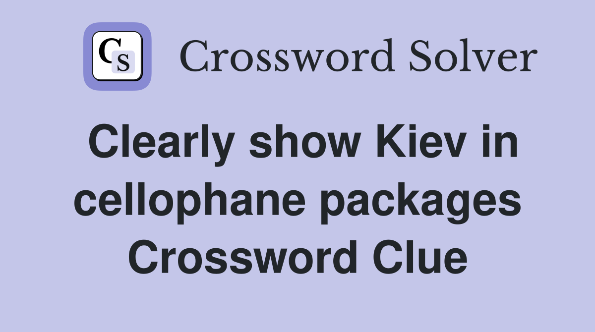 Clearly show Kiev in cellophane packages Crossword Clue