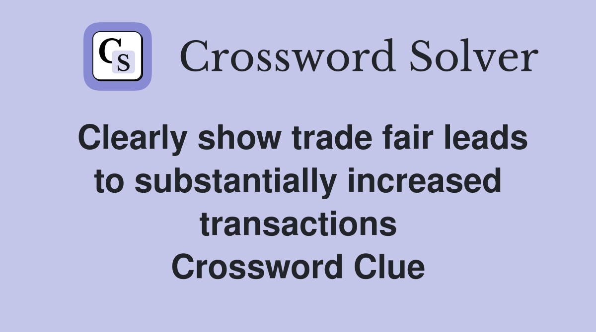 Clearly show trade fair leads to substantially increased transactions Crossword Clue