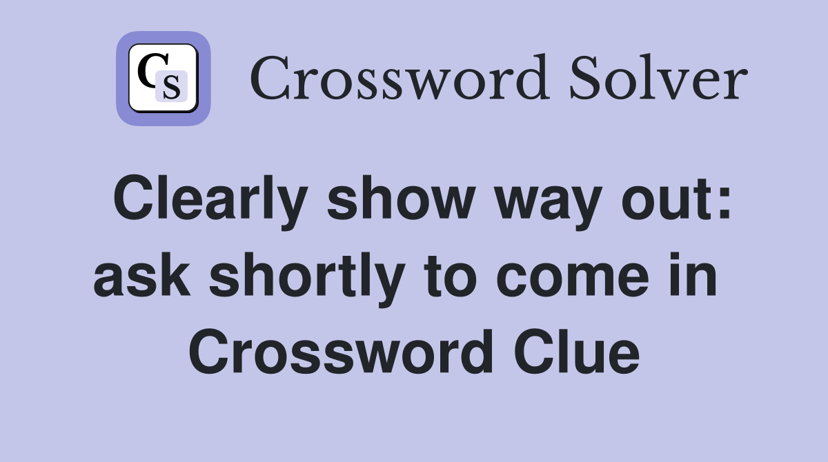 Clearly show way out: ask shortly to come in  Crossword Clue