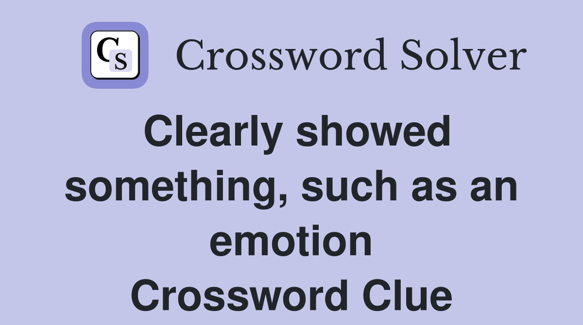 Clearly showed something, such as an emotion Crossword Clue