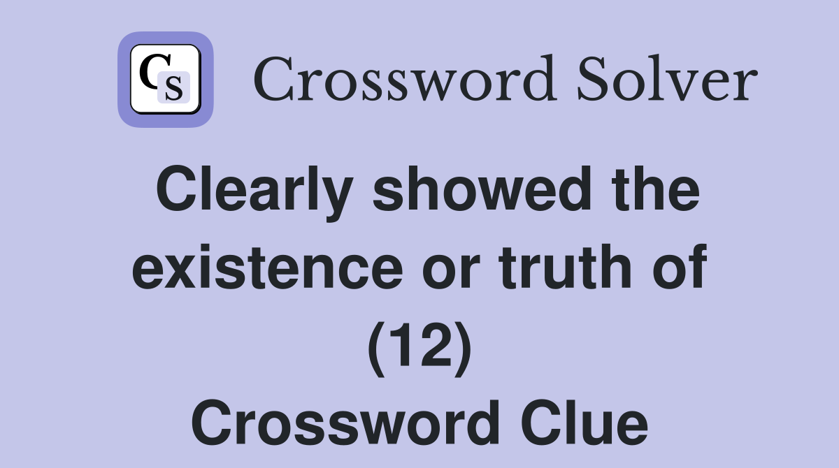 Clearly showed the existence or truth of (12) Crossword Clue