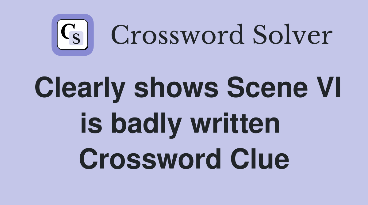 Clearly shows Scene VI is badly written  Crossword Clue