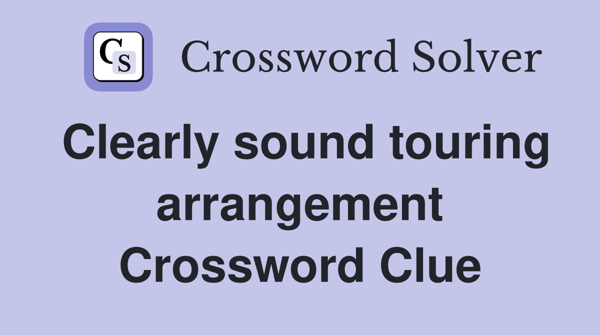 Clearly sound touring arrangement Crossword Clue