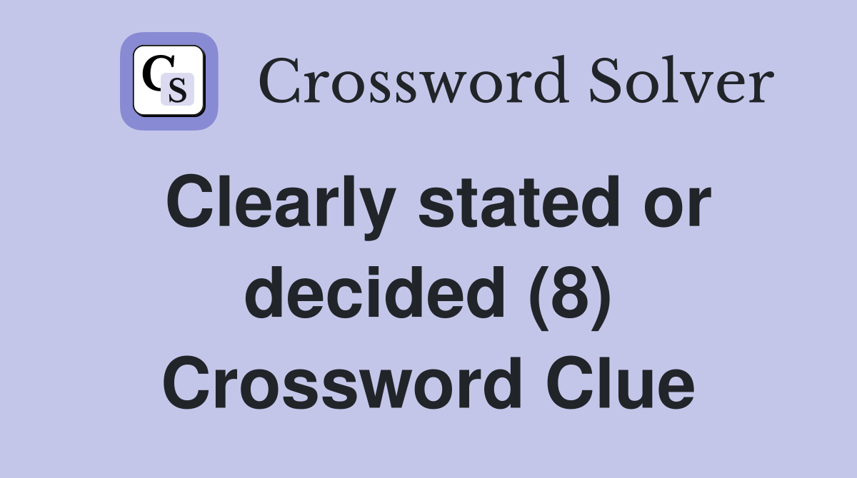 Clearly stated or decided (8) Crossword Clue