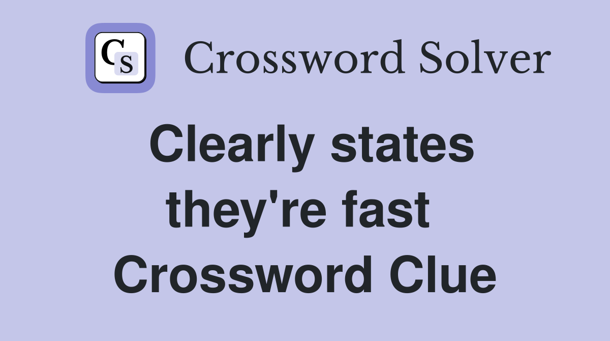 Clearly states they're fast  Crossword Clue