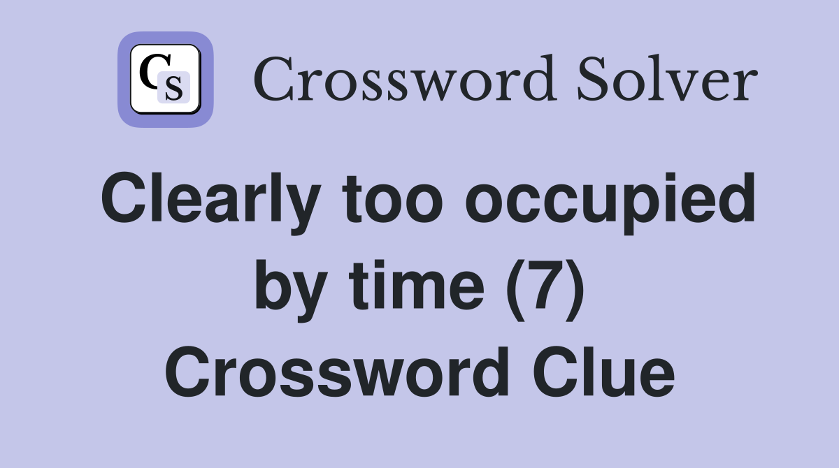 Clearly too occupied by time (7) Crossword Clue