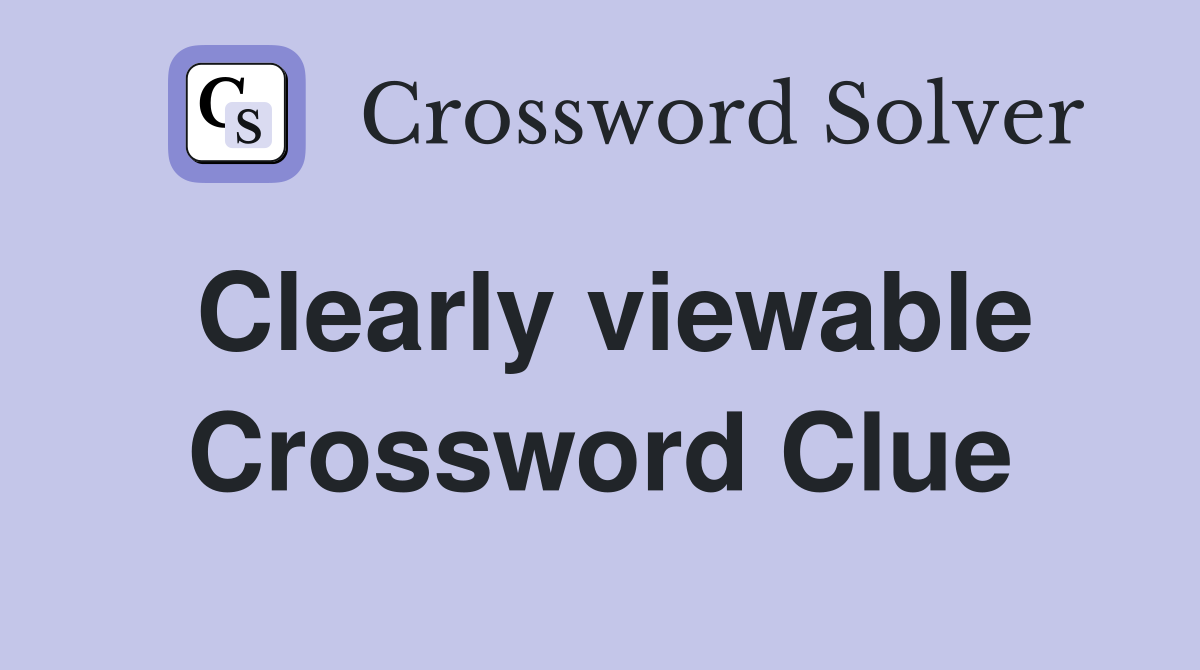 Clearly viewable Crossword Clue
