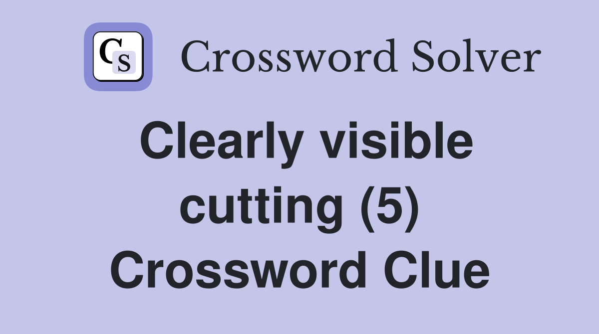 Clearly visible cutting (5) Crossword Clue