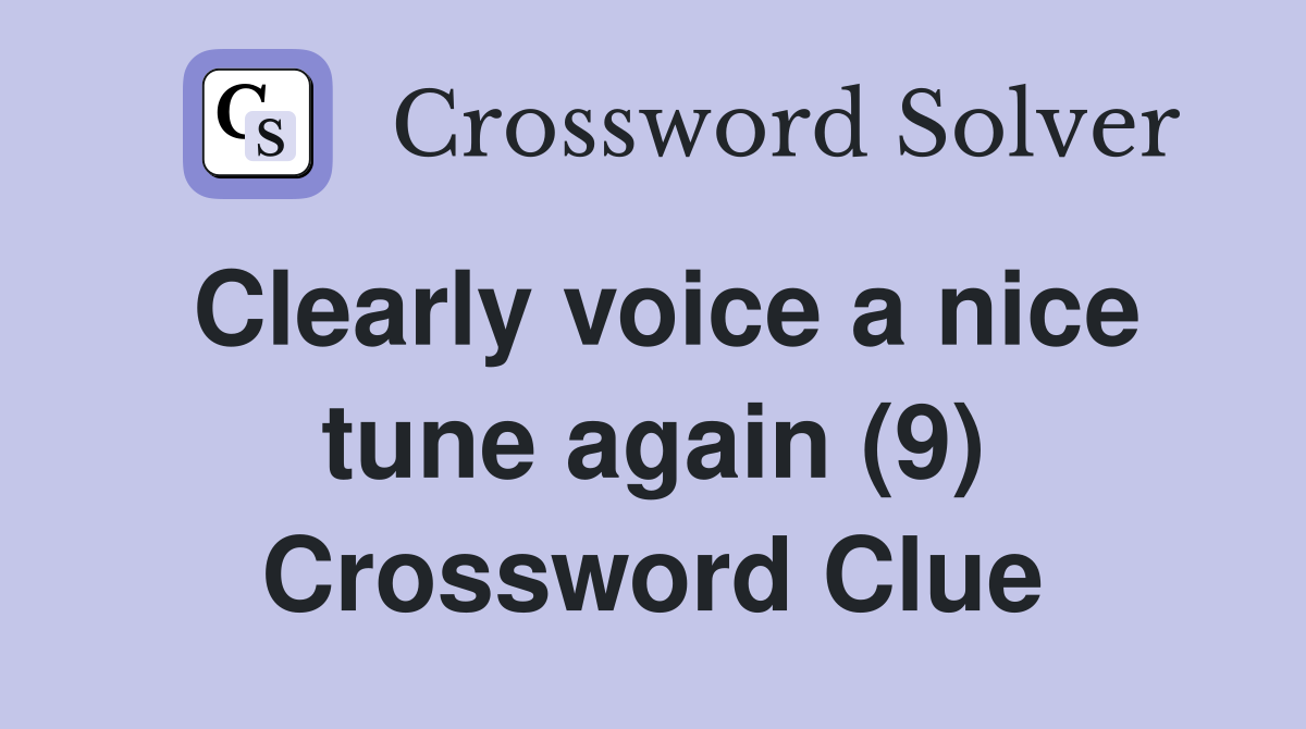 Clearly voice a nice tune again (9) Crossword Clue
