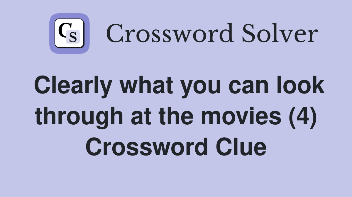 Clearly what you can look through at the movies (4) Crossword Clue