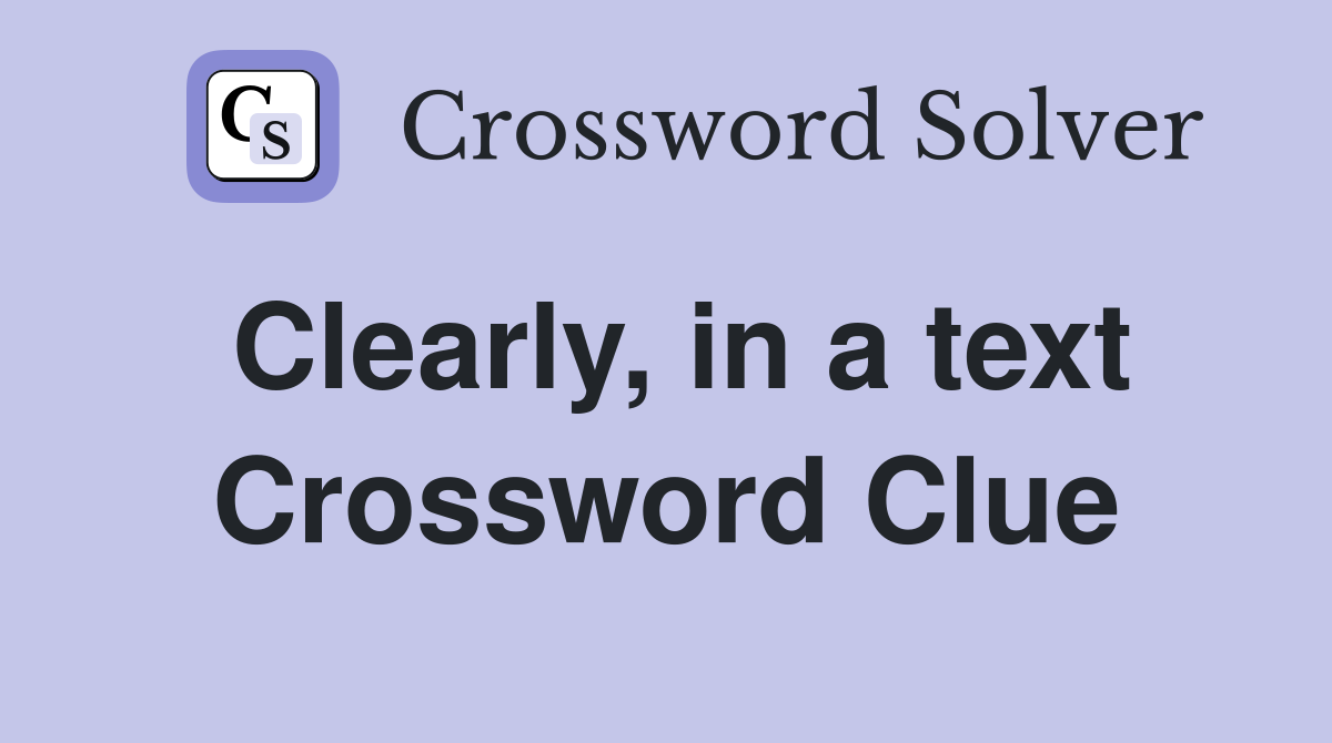Clearly, in a text Crossword Clue