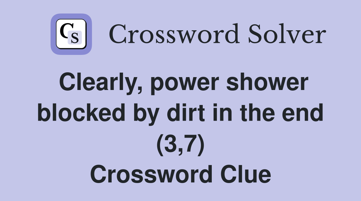 Clearly, power shower blocked by dirt in the end (3,7) Crossword Clue