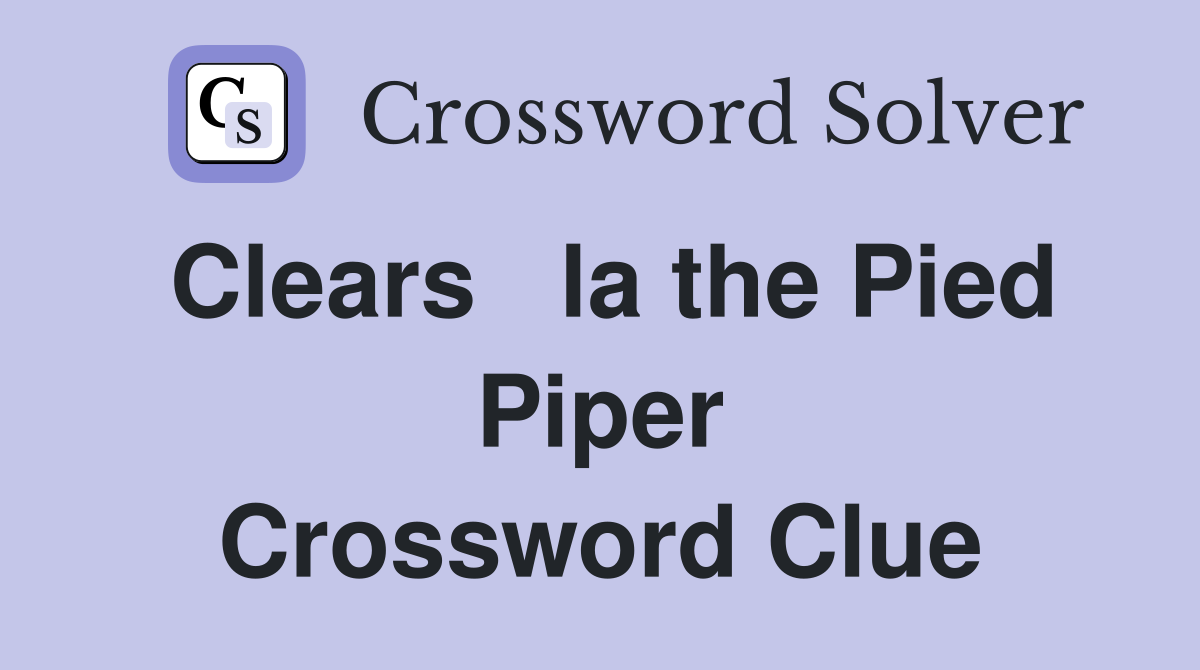Clears   la the Pied Piper Crossword Clue