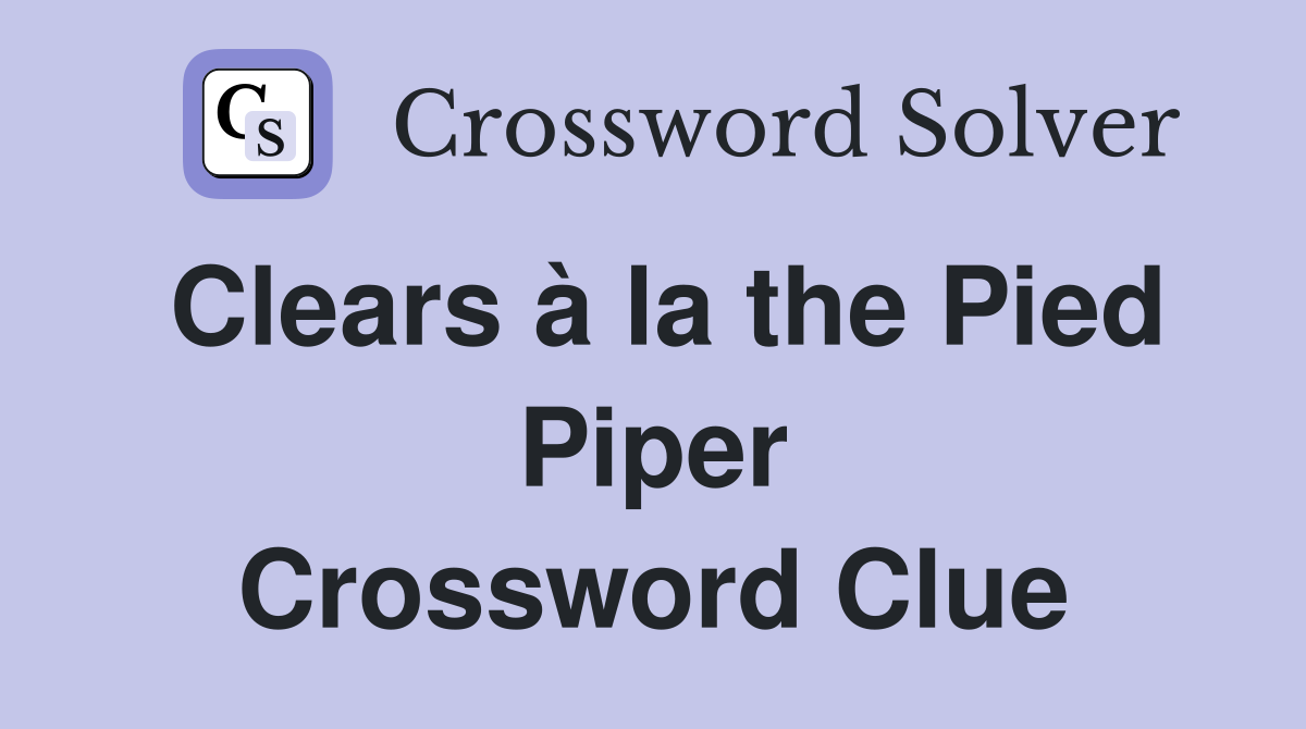 Clears à la the Pied Piper Crossword Clue