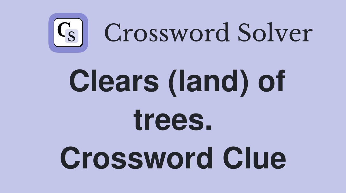 Clears (land) of trees. Crossword Clue