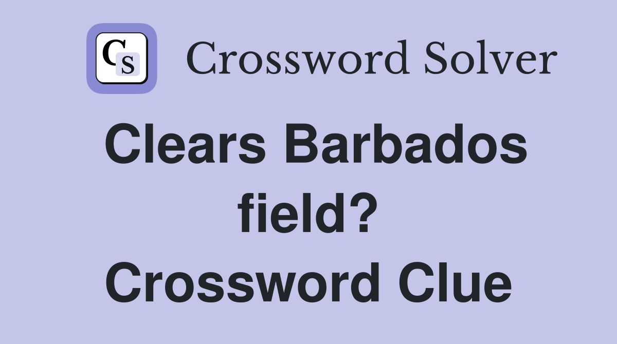 Clears Barbados field? Crossword Clue