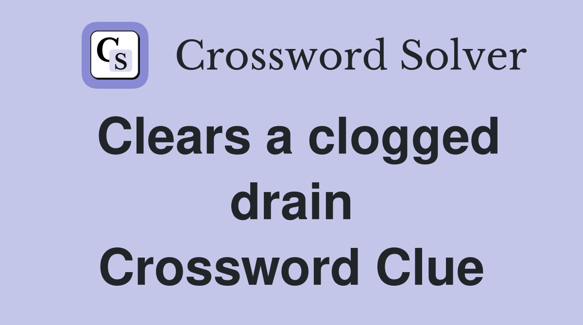Clears a clogged drain Crossword Clue