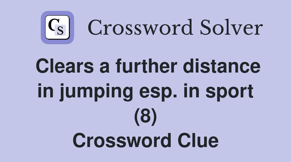 Clears a further distance in jumping esp. in sport (8) Crossword Clue