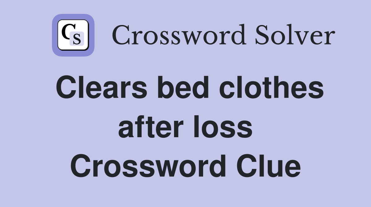 Clears bed clothes after loss Crossword Clue