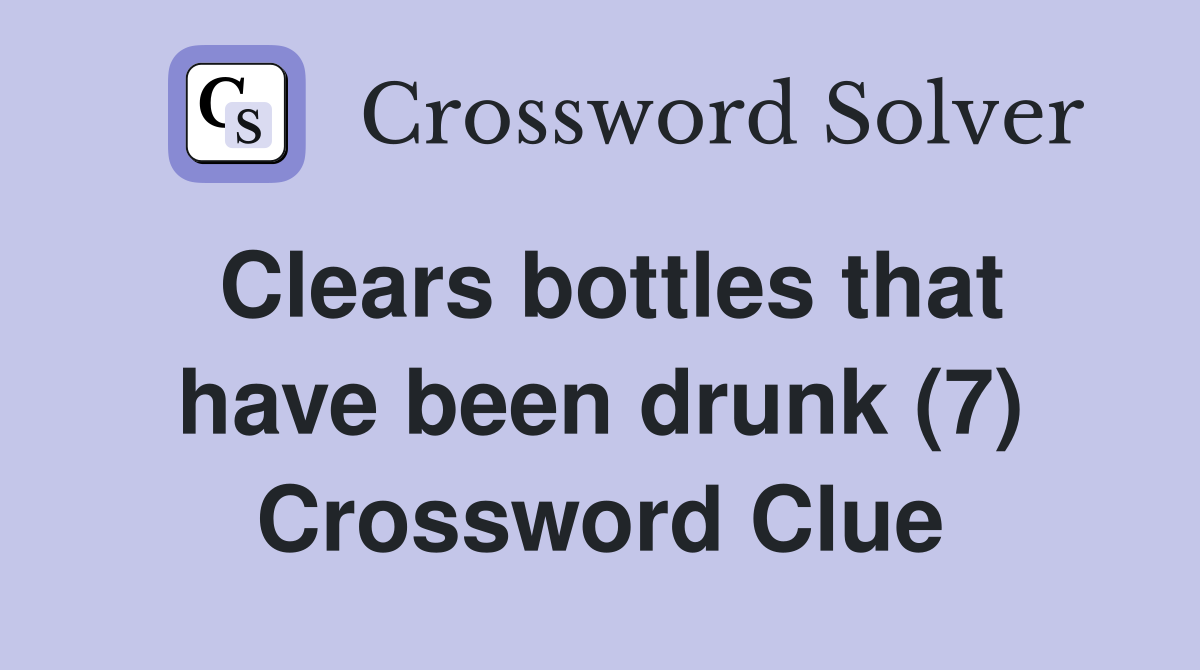 Clears bottles that have been drunk (7) Crossword Clue