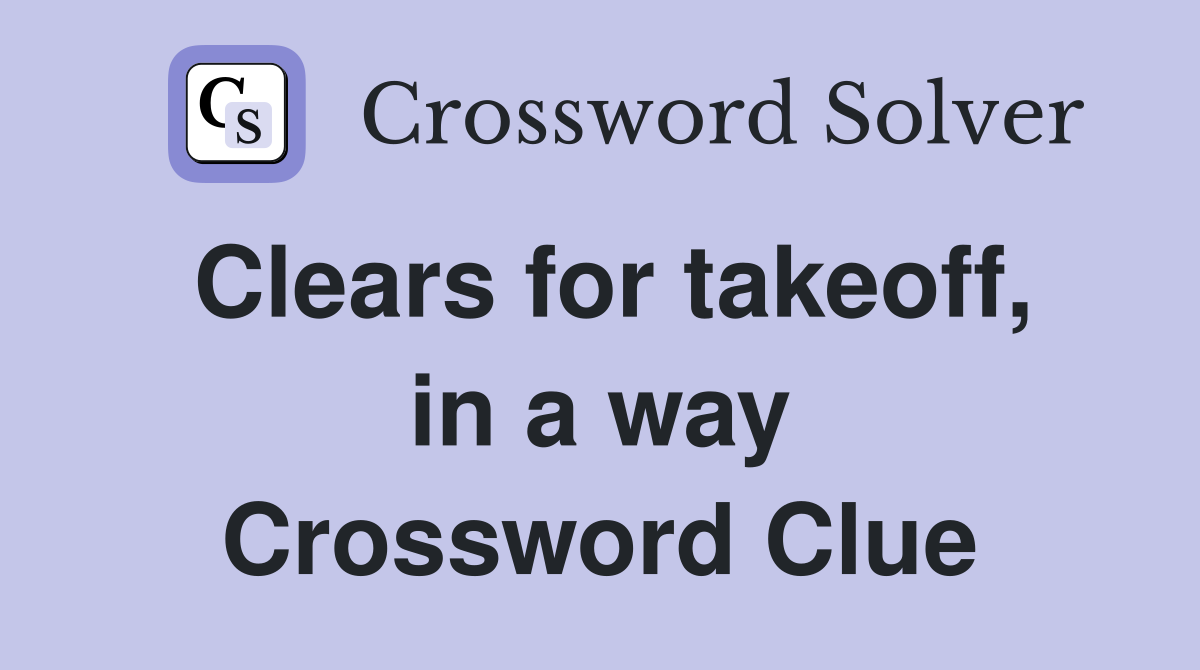 Clears for takeoff, in a way Crossword Clue