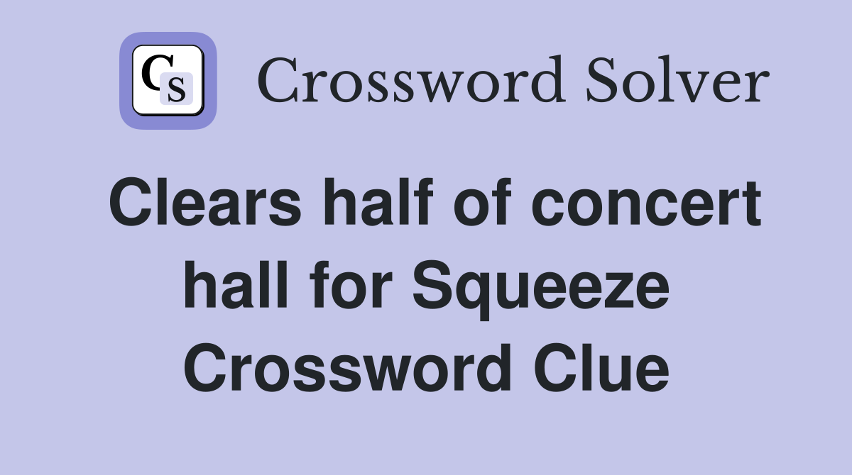 Clears half of concert hall for Squeeze Crossword Clue