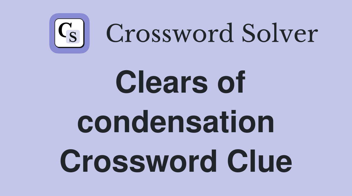 Clears of condensation Crossword Clue