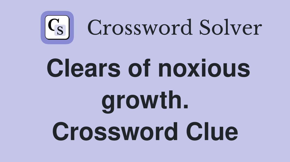 Clears of noxious growth. Crossword Clue