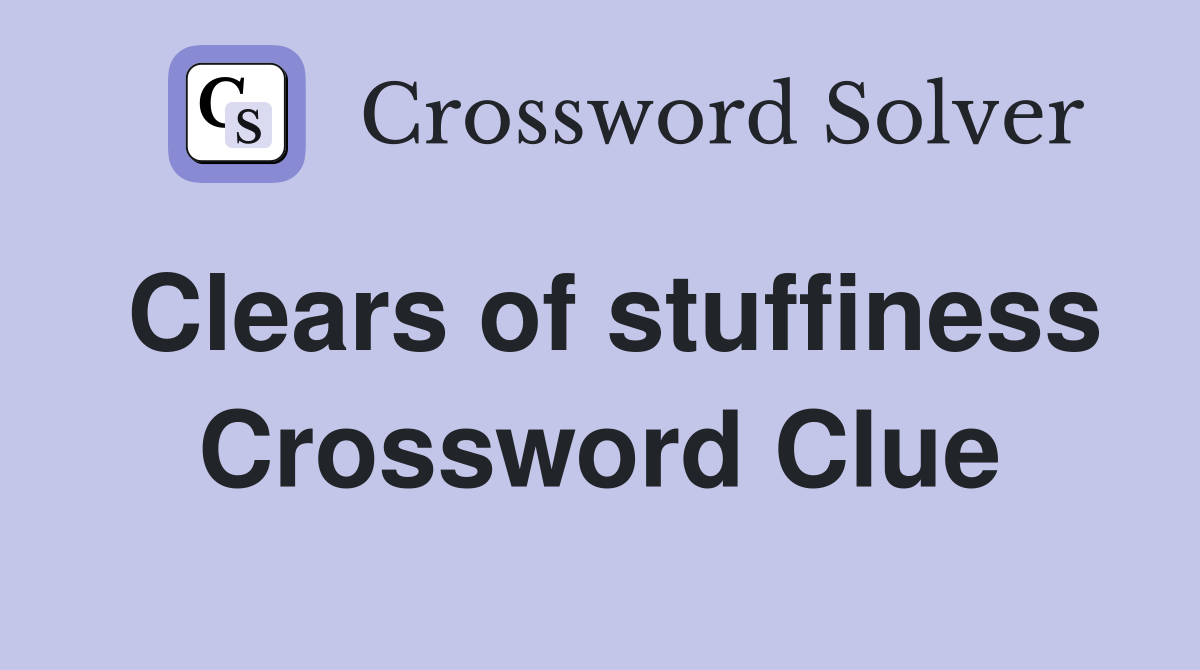 Clears of stuffiness Crossword Clue