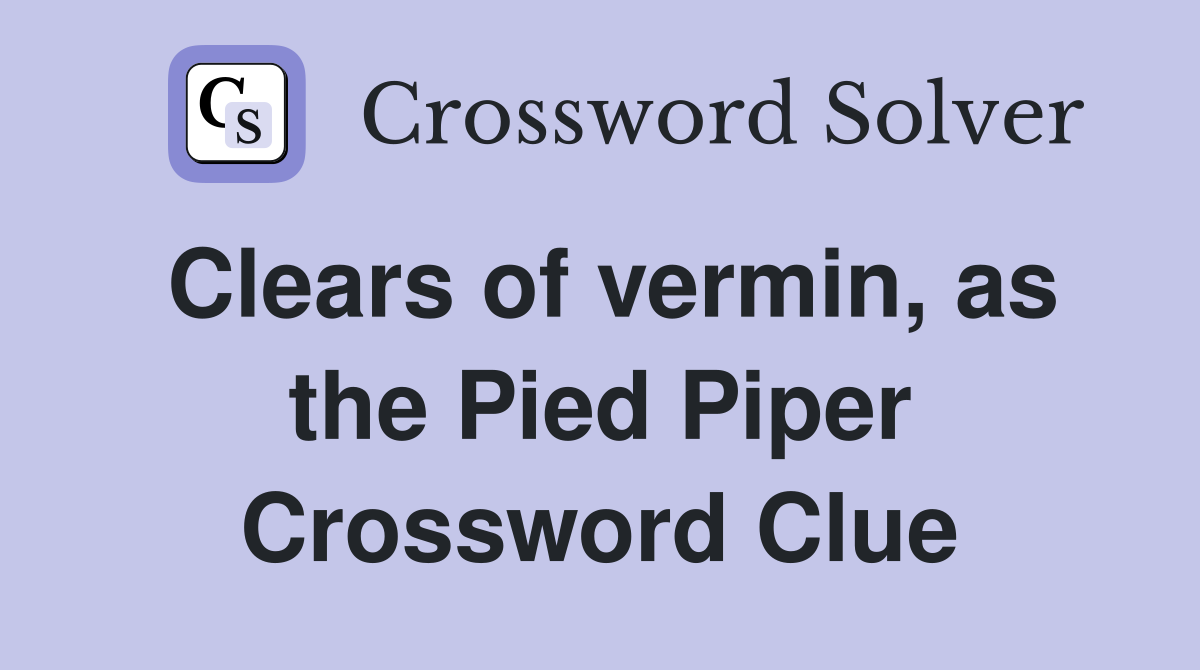 Clears of vermin, as the Pied Piper Crossword Clue