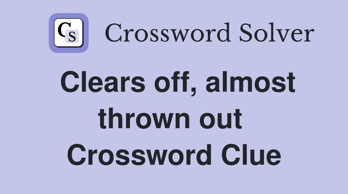 Clears off, almost thrown out  Crossword Clue