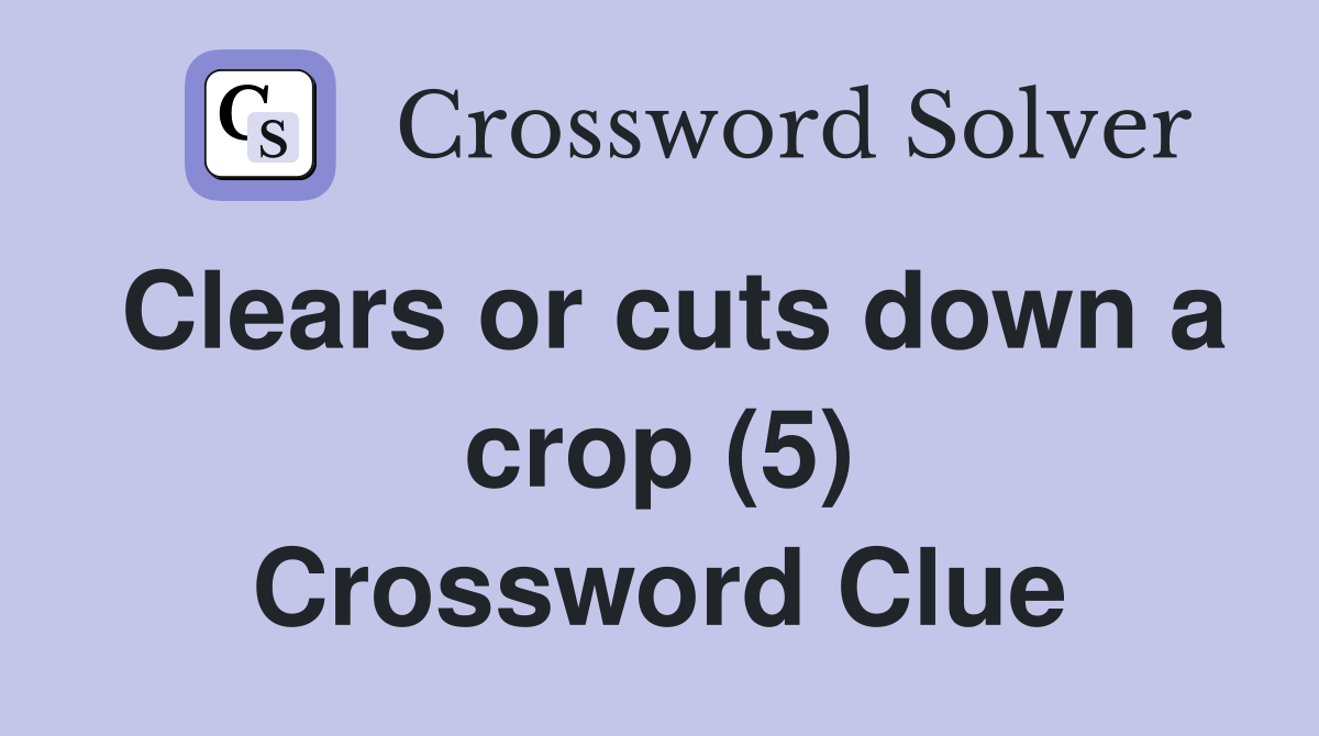 Clears or cuts down a crop (5) Crossword Clue